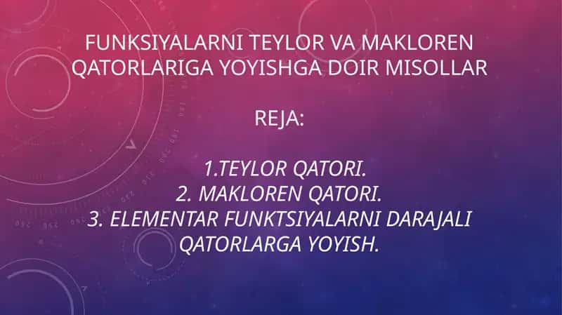Funksiyalarni Teylor va Makloren qatorlariga yoyishga doir misollar 1.Teylor qatori.2. Makloren qatori.3. Elementar funktsiyalarni darajali qatorlarga yoyish.