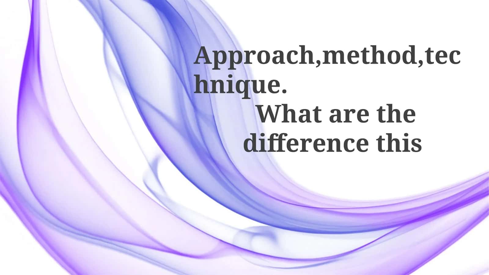 Approach, Method, and Technique