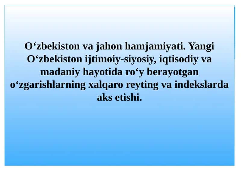O‘zbekiston va jahon hamjamiyati. Yangi O‘zbekiston ijtimoiy-siyosiy, iqtisodiy va madaniy hayotida roʻy berayotgan oʻzgarishlarning xalqaro reyting va indekslarda aks etishi