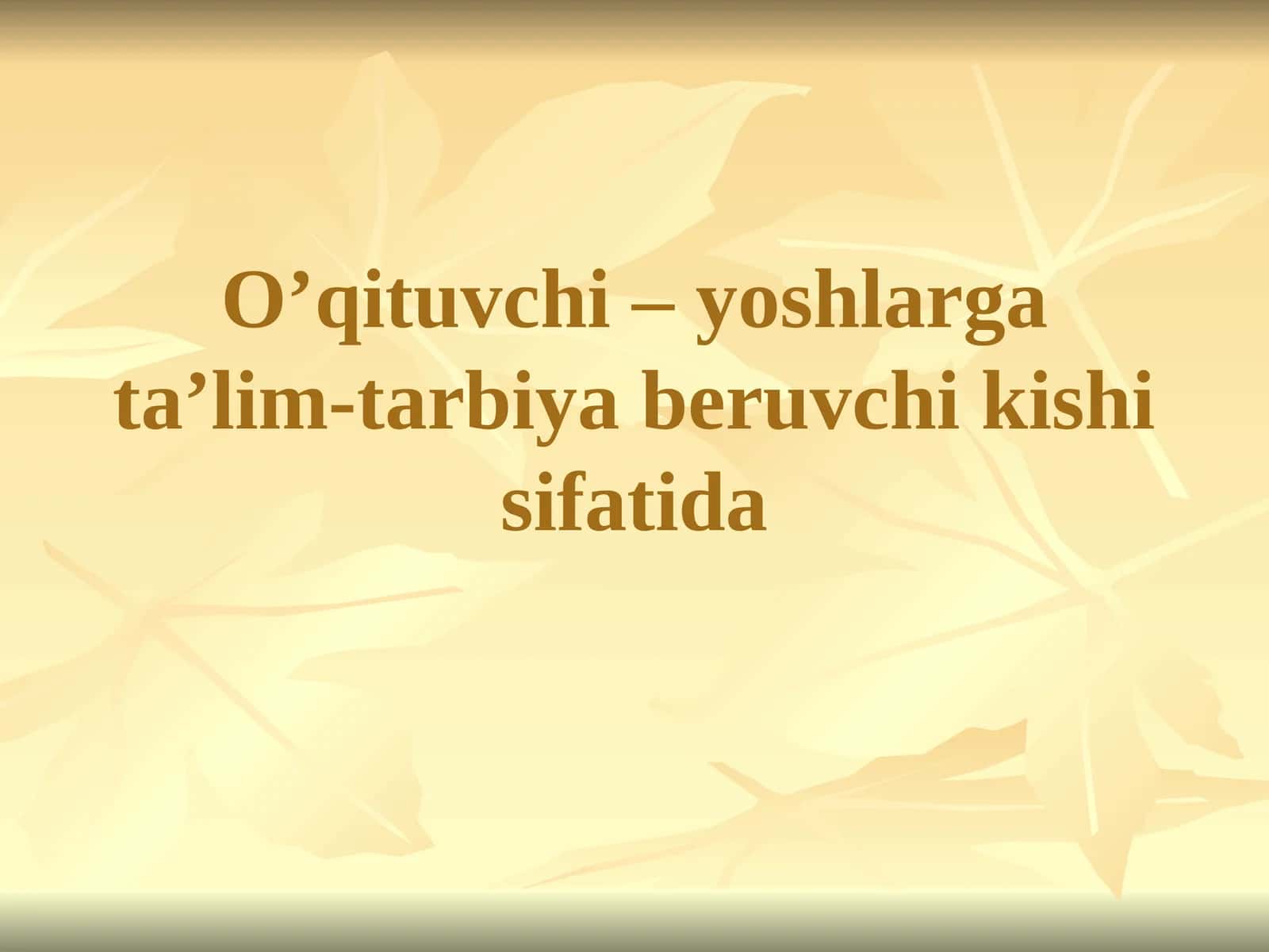 O’qituvchi – yoshlarga ta’lim-tarbiya beruvchi kishi sifatida