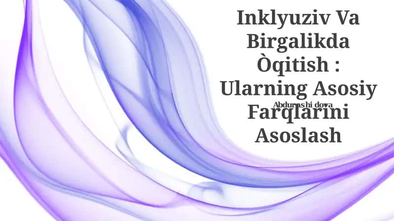 Inklyuziv Va Birgalikda Òqitish: Ularning Asosiy Farqlarini Asoslash