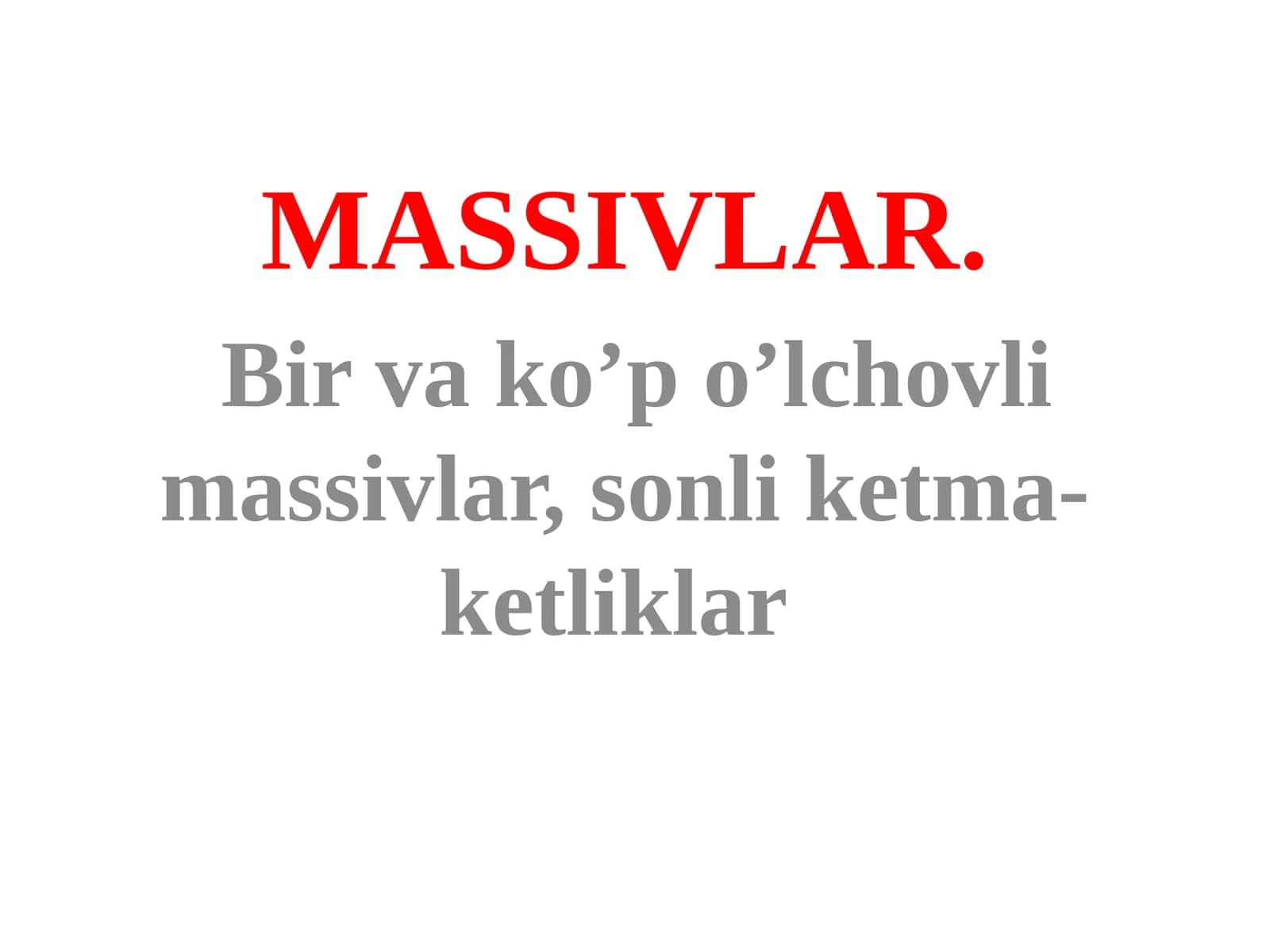 Massivlar. Bir va ko’p o’lchovli massivlar, sonli ketma-ketliklar