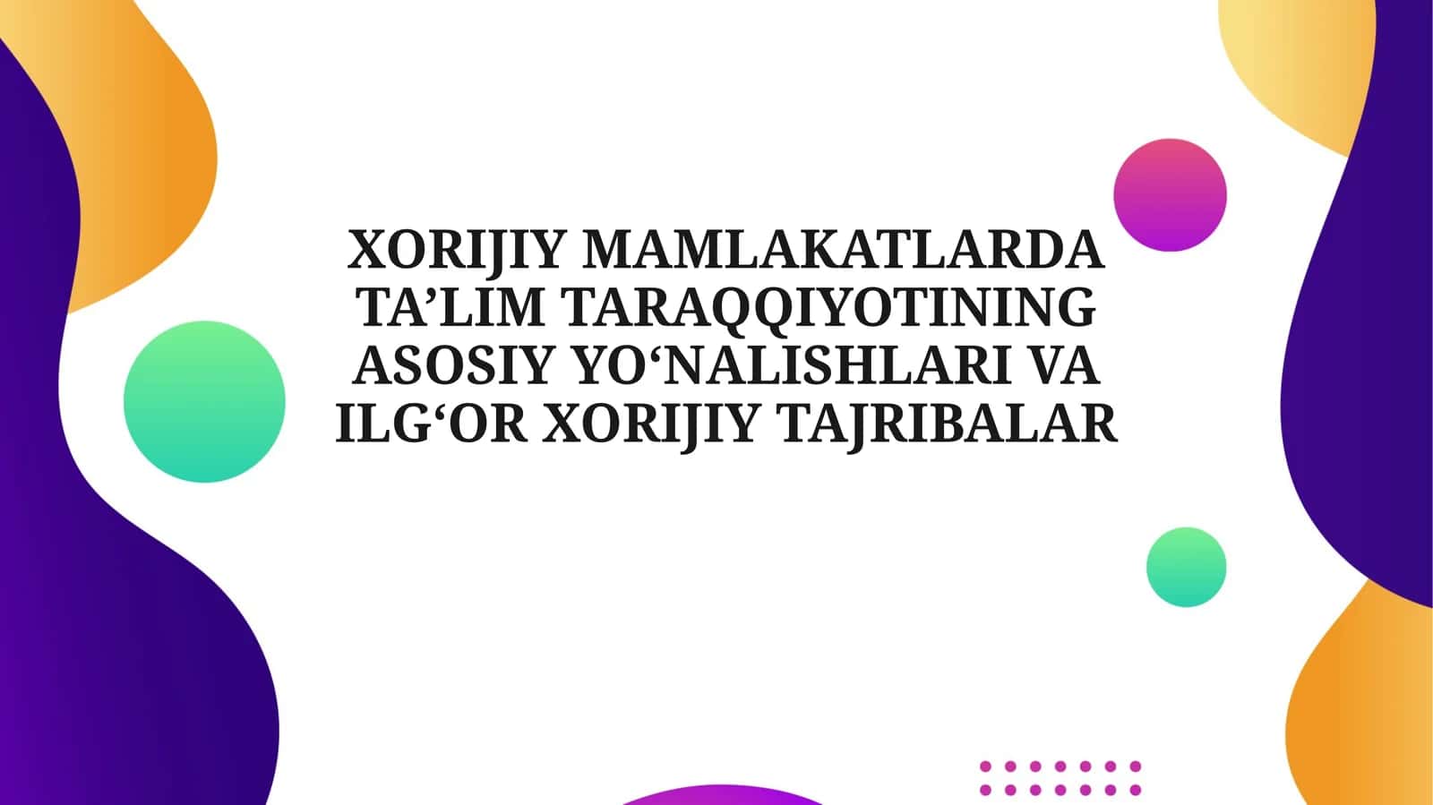 XORIJIY MAMLAKATLARDA TA’LIM TARAQQIYOTINING ASOSIY YO‘NALISHLARI VA ILG‘OR XORIJIY TAJRIBALAR