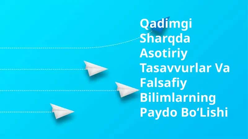 Qadimgi Sharqda Asotiriy Tasavvurlar Va Falsafiy Bilimlarning Paydo BoʻLishi