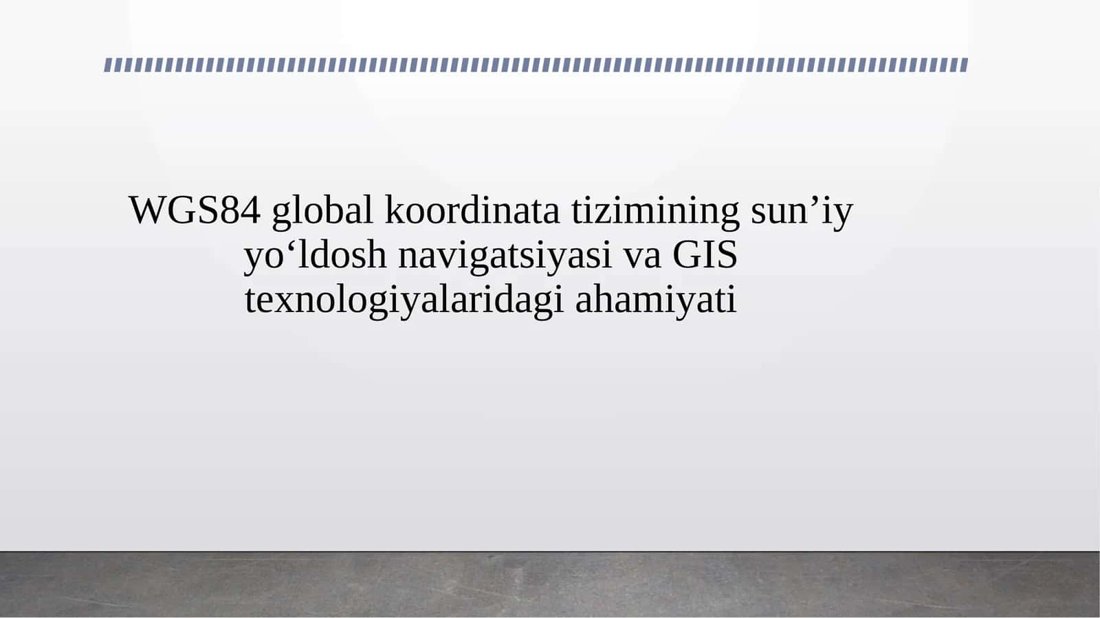 WGS84 global koordinata tizimining sun’iy yo‘ldosh navigatsiyasi va GIS texnologiyalaridagi ahamiyati