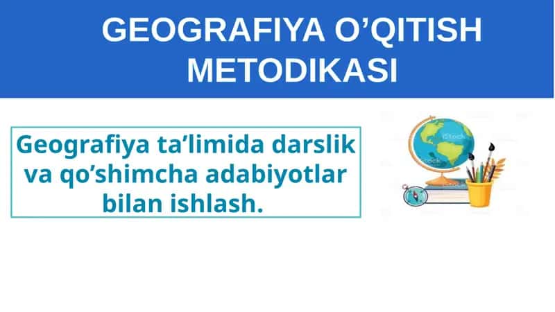 Geografiya ta’limida darslik va qo’shimcha adabiyotlar bilan ishlash