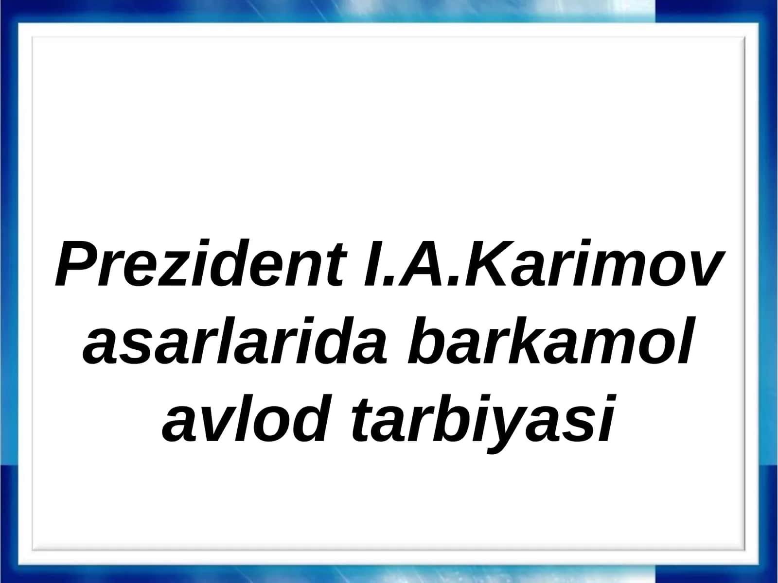Prezident I.A.Karimov asarlarida barkamol avlod tarbiyasi