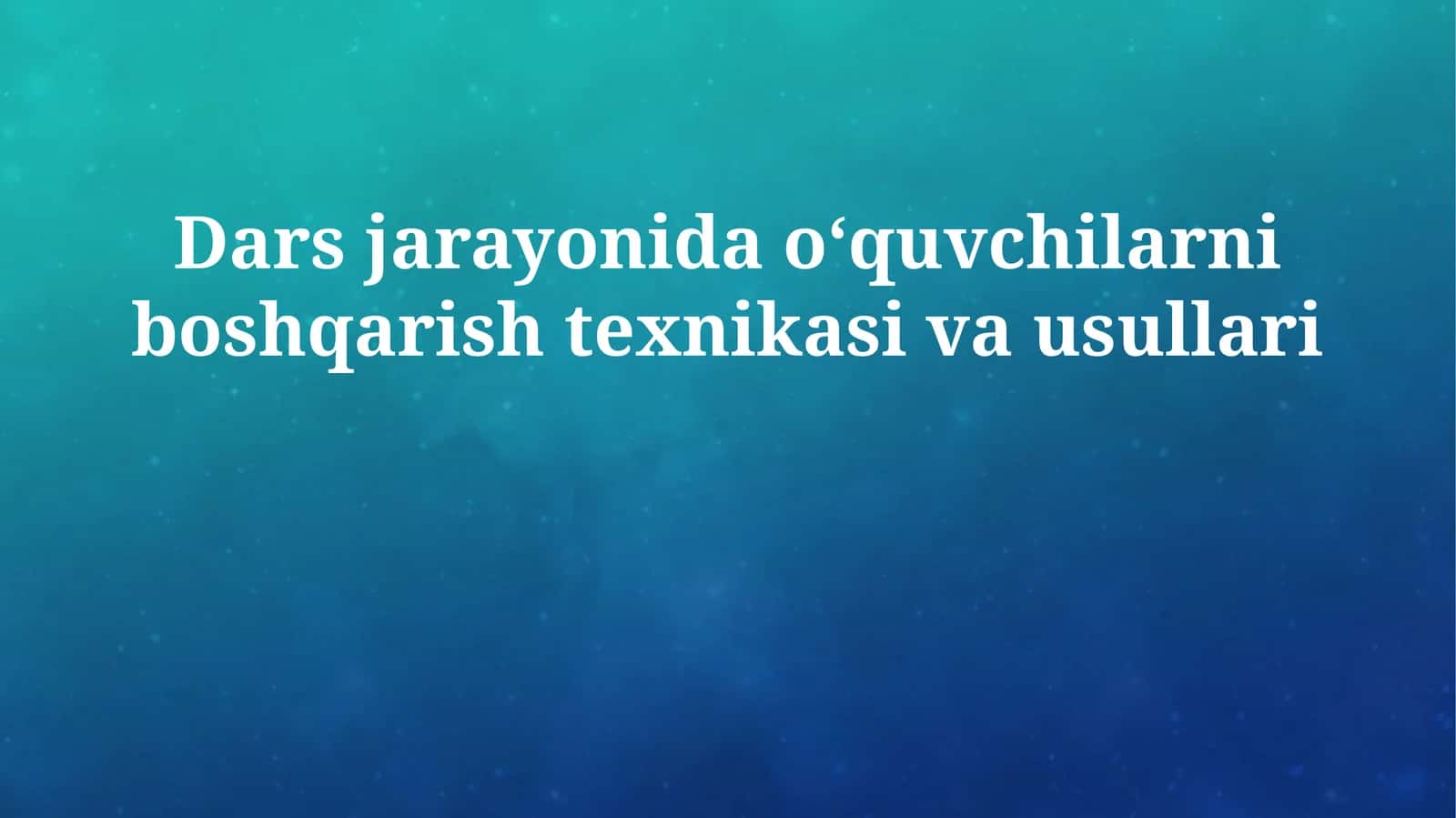 Dars jarayonida o‘quvchilarni boshqarish texnikasi va usullari