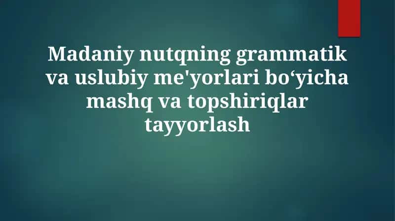Madaniy Nutqning Grammatik va Uslubi Ye'yorlari Bo'yi Chamashqvo Topshiriqlar Tayyorlash