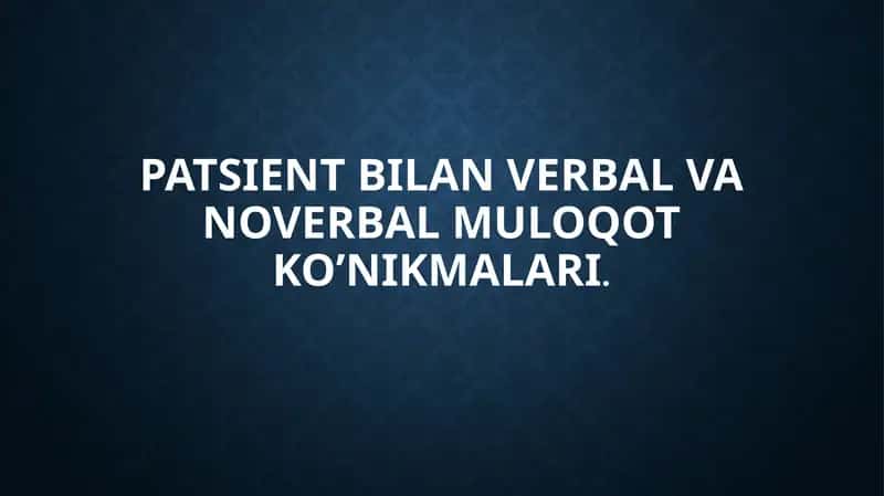 PATSIENT BILAN VERBAL VA NOVERBAL MULOQOT KO’NIKMALARI.