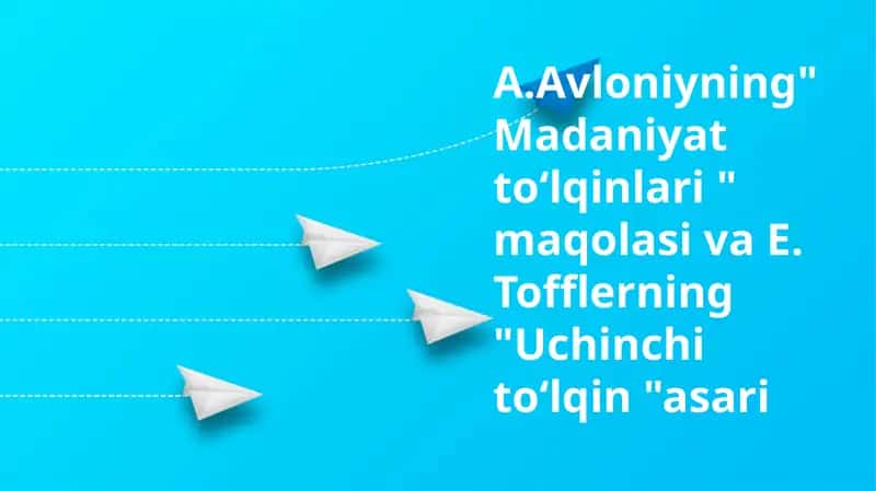A.Avloniyning"Madaniyat toʻlqinlari " maqolasi va E. Tofflerning "Uchinchi toʻlqin "asari