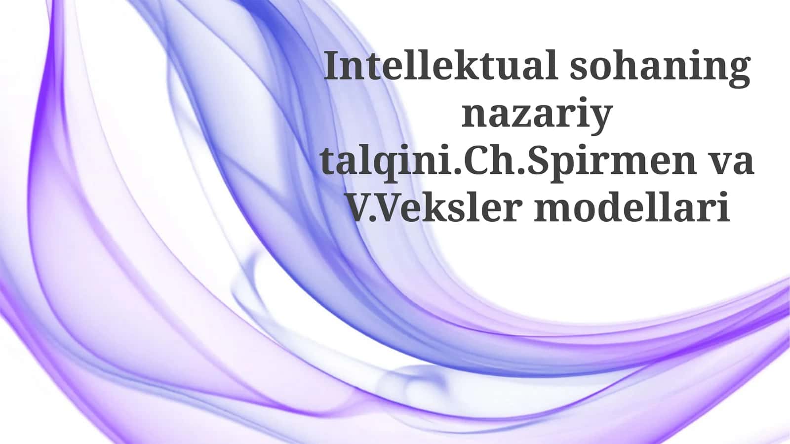 Intellektualsohaningnazariytalqini.Ch.SpirmenvaV.Vekslermodellari