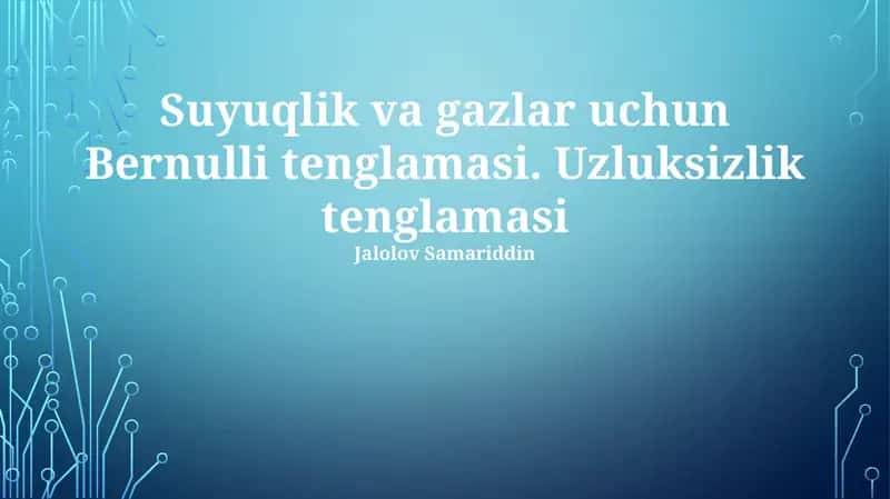 Suyuqlik va gazlar uchun Bernulli tenglamasi. Uzluksizlik tenglamasi