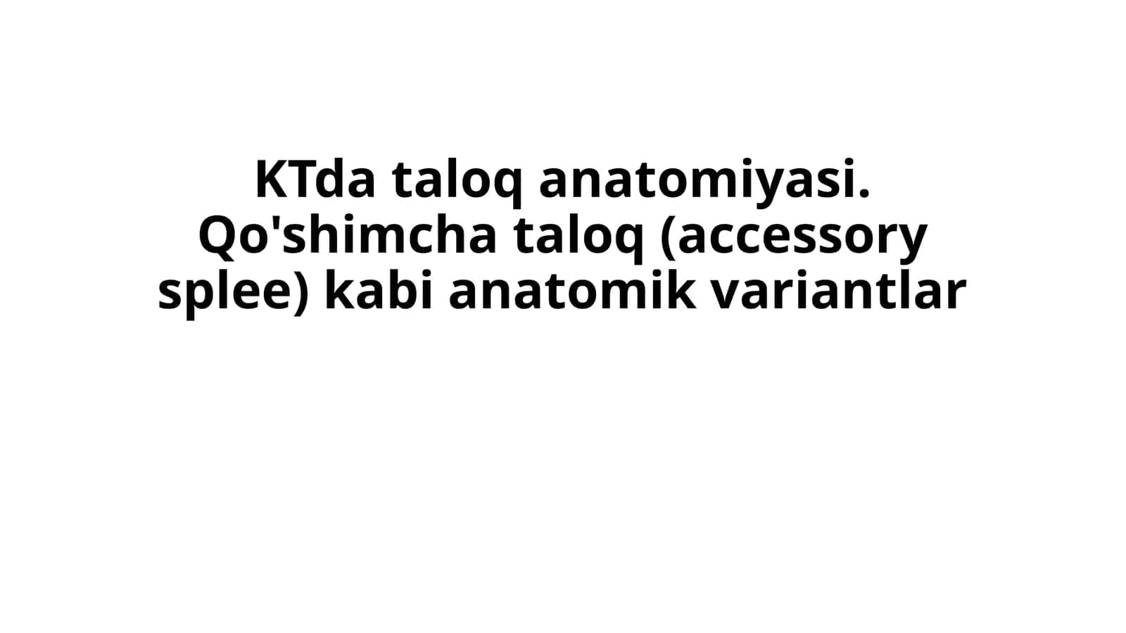 KTda taloq anatomiyasi. Qo'shimcha taloq (accessory splee) kabi anatomik variantlar.