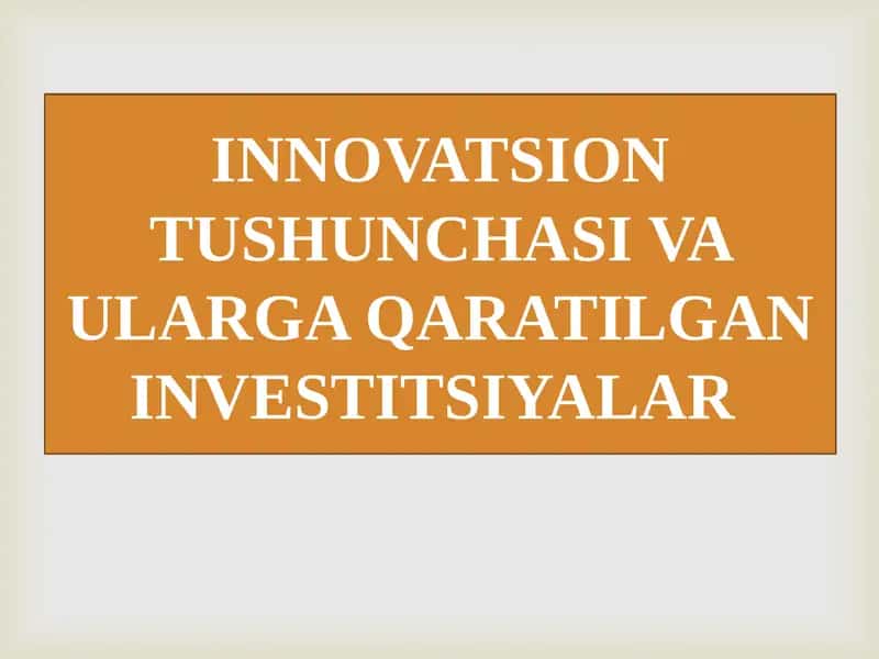 Innovatsion tushunchasi va ularga qaratilgan investitsiyalar