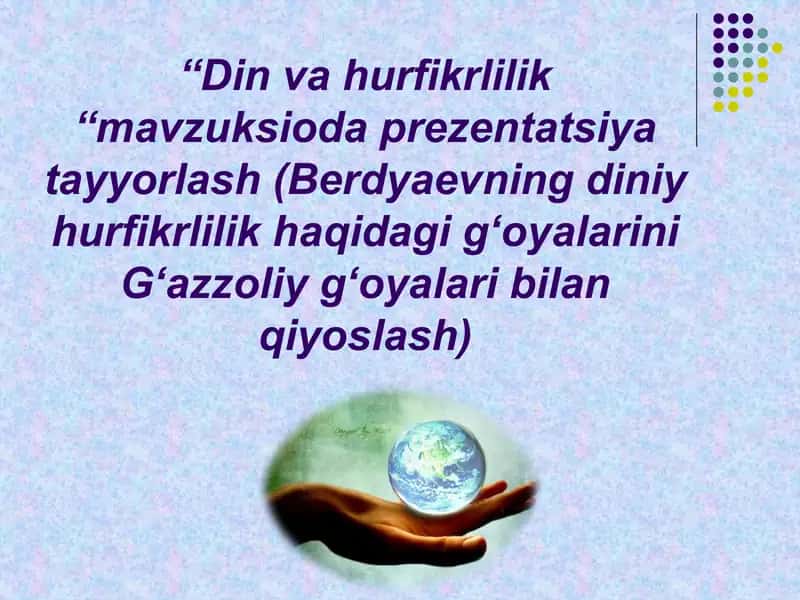 “Din va hurfikrlilik “mavzuksioda prezentatsiya tayyorlash (Berdyaevning diniy hurfikrlilik haqidagi gʻoyalarini Gʻazzoliy gʻoyalari bilan qiyoslash)