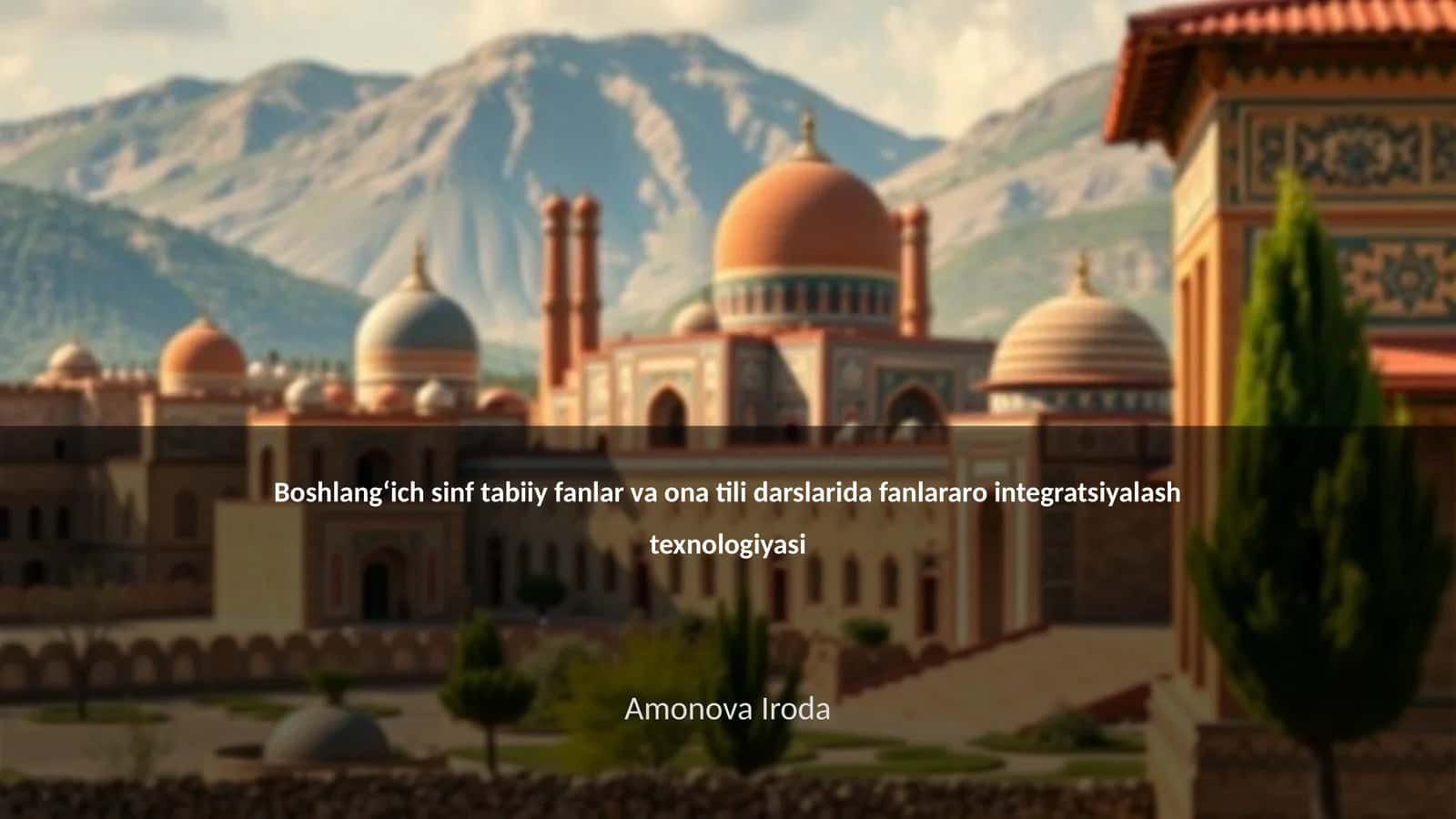 Boshlang‘ich sinf tabiiy fanlar va ona tili darslarida fanlararo integratsiyalash texnologiyasi