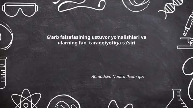 G'arb falsafasining ustuvor yo'nalishlari va ularning fan taraqqiyotiga ta'siri