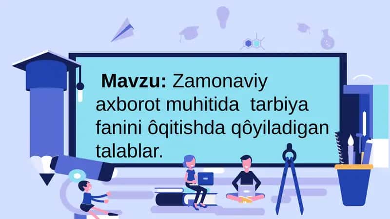 Zamonaviy axborot muhitida tarbiya fanini oʻqitishda qoʻyiladigantalablar