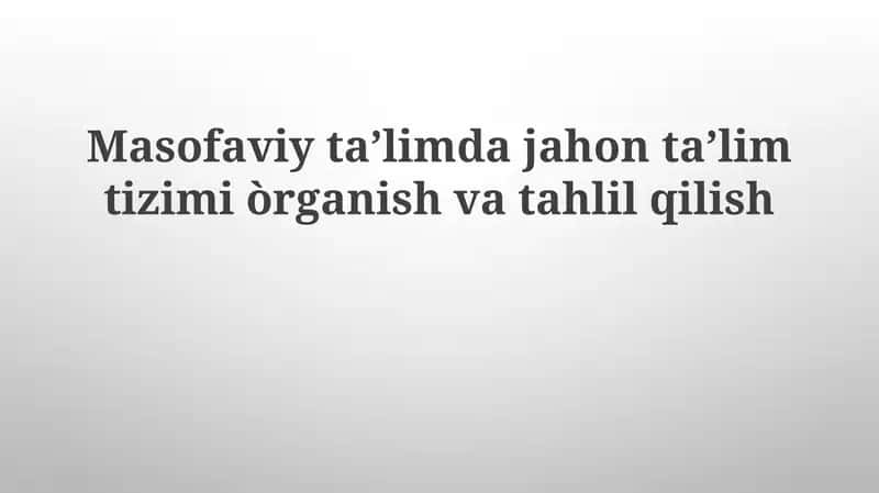 Masofaviy taʼlimda global taʼlim tizimini oʻrganish va tahlil qilish
