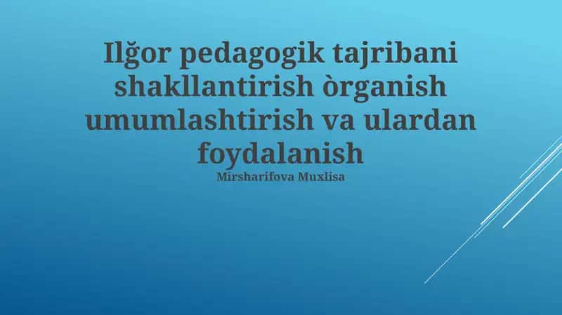 Ilg'or pedagogik tajribani shakllantirish òrganish umumlashtirish va ulardan foydalanish