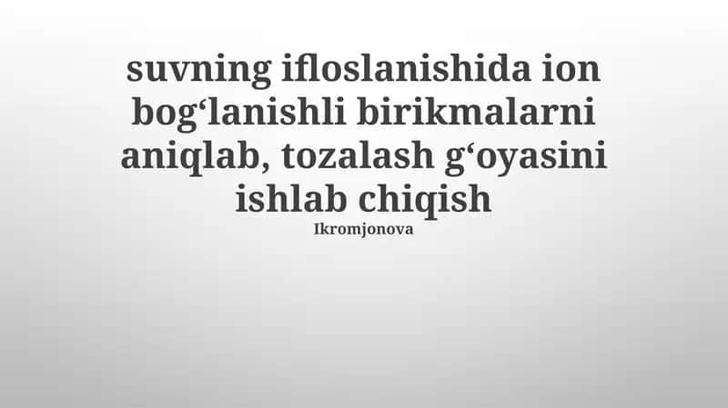 Suvning ifloslanishida ion bog‘lanishli birikmalarni aniqlab, tozalash g‘oyasini ishlab chiqish