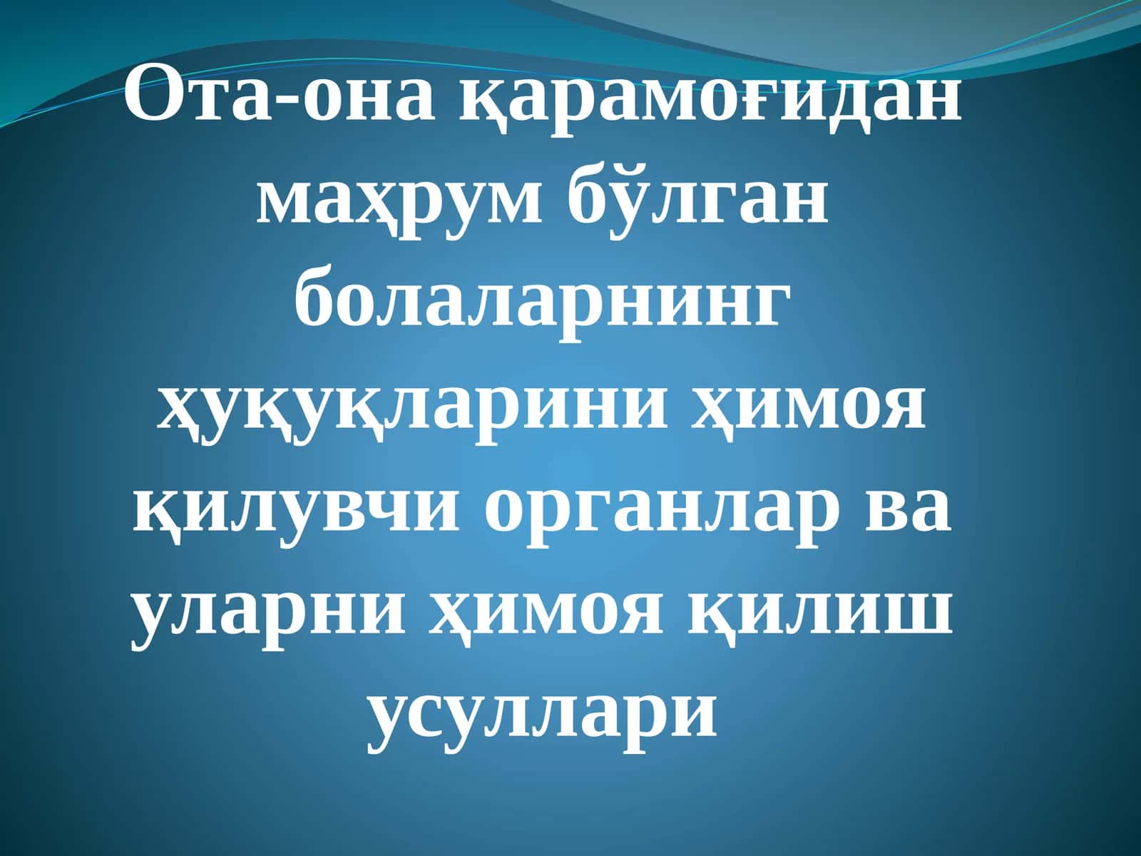 Ота-она қарамоғидан маҳрум бўлган болаларнинг ҳуқуқларини ҳимоя қилувчи органлар ва уларни ҳимоя қилиш усуллари