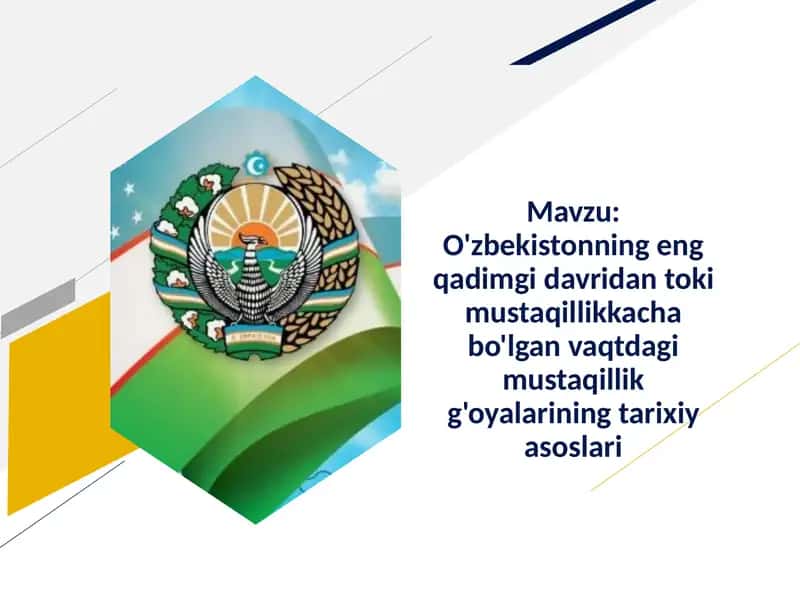 O'zbekistonning eng qadimgi davridan toki mustaqillikkacha bo'lgan vaqtdagi mustaqillik g'oyalarining tarixiy asoslari