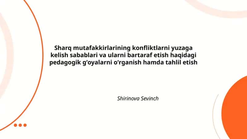 Sharq mutafakkirlarining konfliktlarni yuzaga kelish sabablari va ularni bartaraf etish haqidagi pedagogik gʻoyalarni oʻrganish hamda tahlil etish