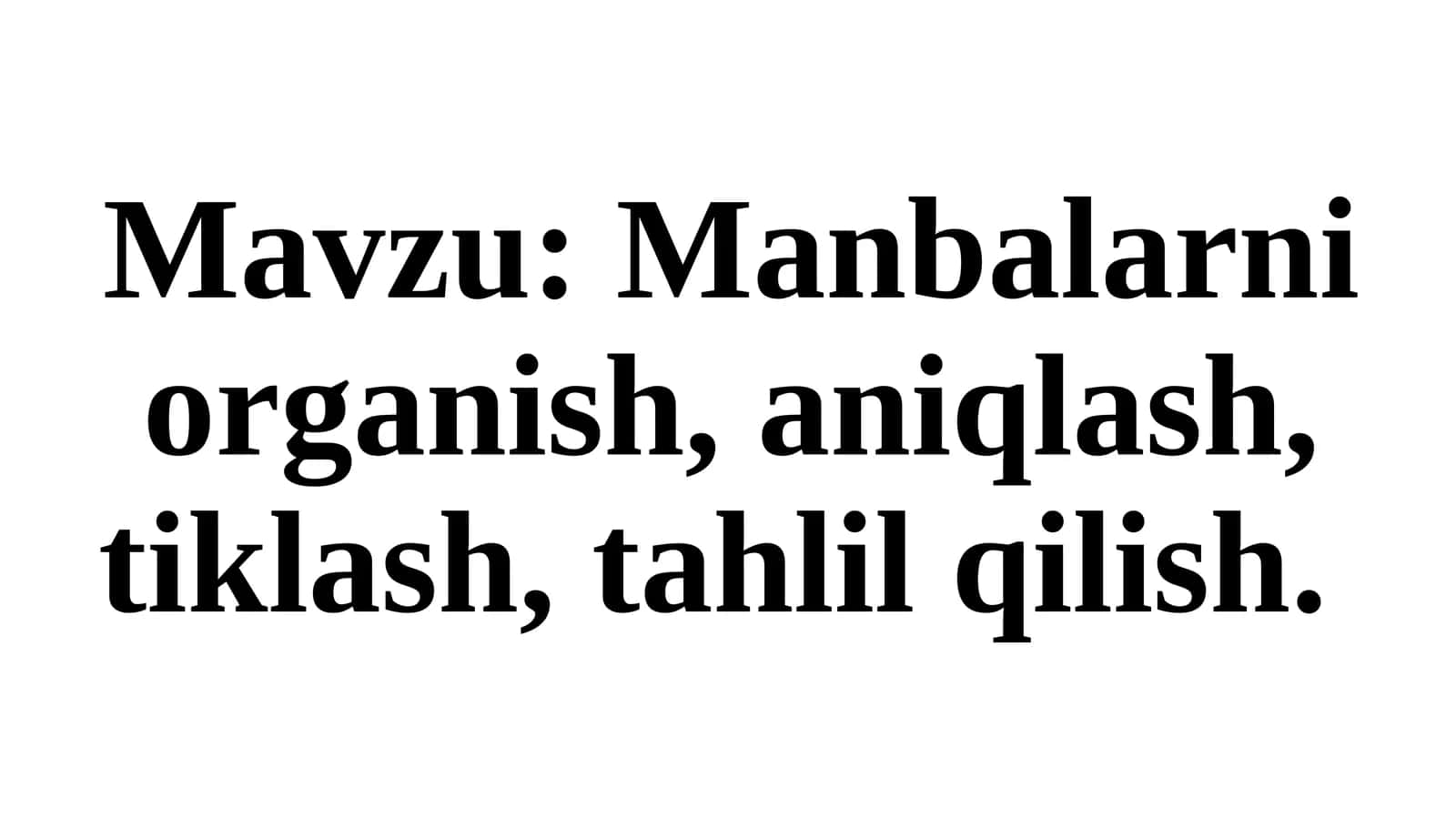 Tarixiy manbalarni aniqlash, tanlash va tahlil etish