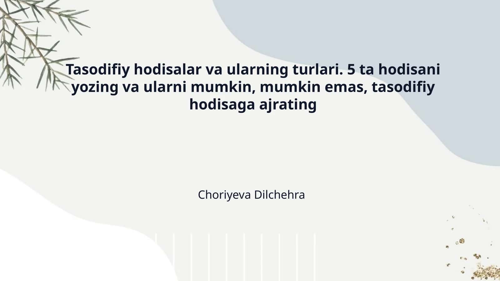 Tasodifiy hodisalar va ularning turlari. 5 ta hodisani yozing va ularni mumkin, mumkin emas, tasodifiy hodisaga ajrating