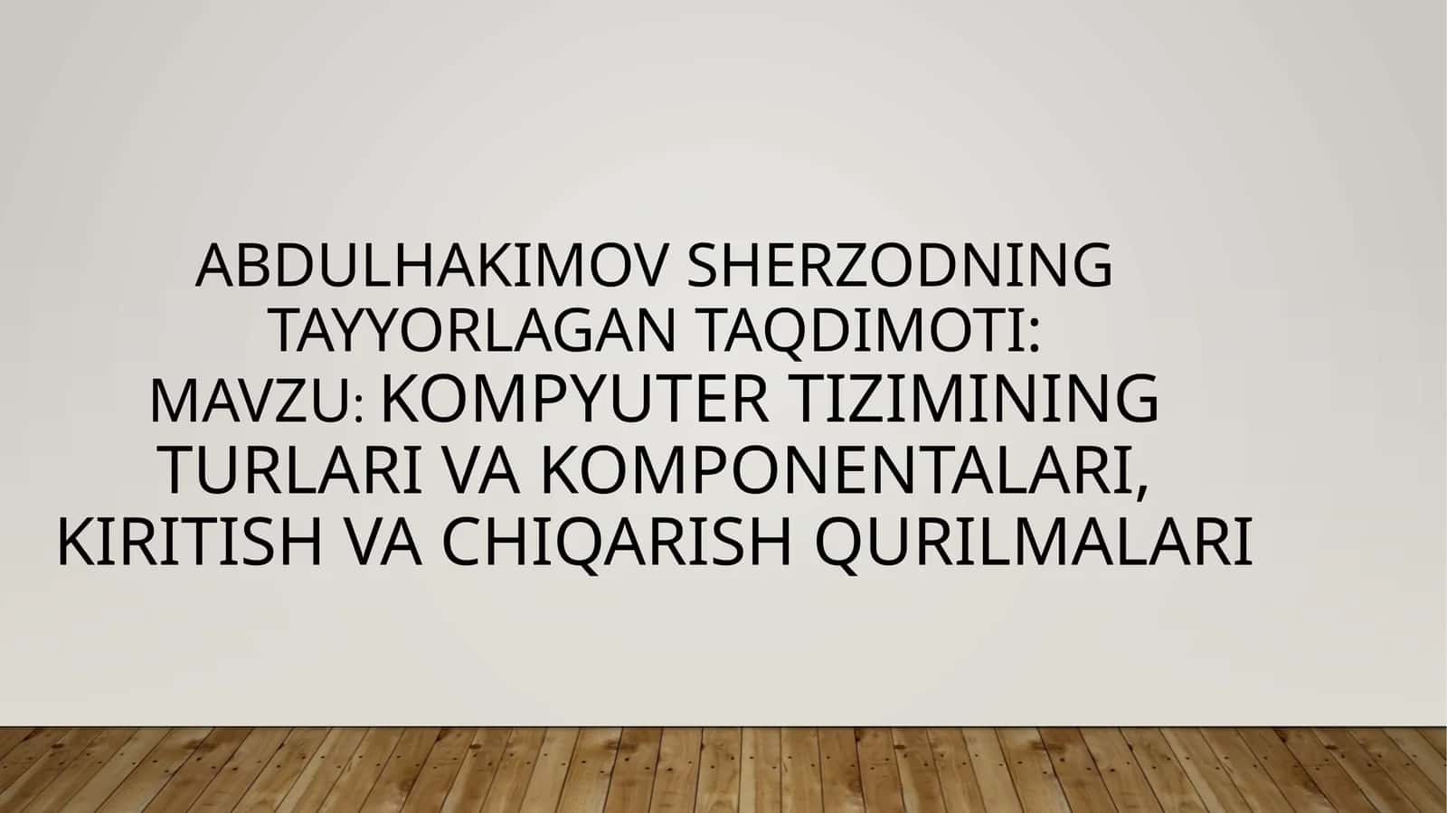 Kompyuter tizimining turlari va komponentlari, kiritish va chiqarish qurilmalari