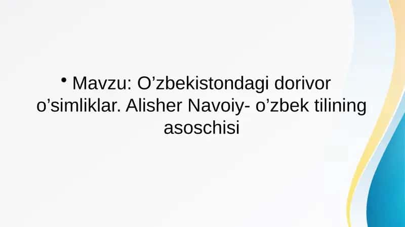 O’zbekistondagi dorivor o’simliklar. Alisher Navoiy- o’zbek tilining asoschisi