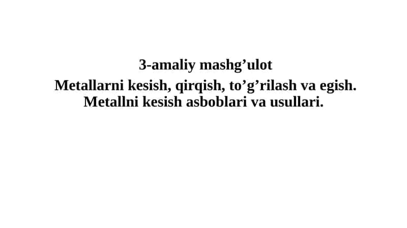 Metallarni kesish, qirqish, toʼgʼrilash va egish. Metallni kesish asboblari va usullari