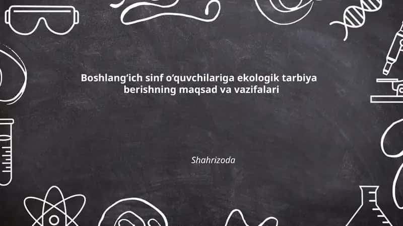 Boshlang‘ich sinf o‘quvchilariga ekologik tarbiya berishning maqsad va vazifalari