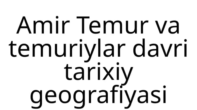 Amir Temurvatemuriylar davri tarixiy geografiyasi