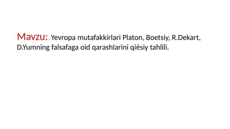 Yevropa mutafakkirlari Platon, Boetsiy, R.Dekart, D.Yumning falsafaga oid qarashlarini qiѐsiy tahlili.