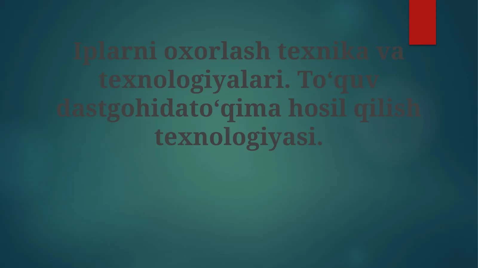 Iplarnioxorlashtexnikavatexnologiyalari.To‘quvdastgohidato‘qimahosilqilishtexnologiyasi