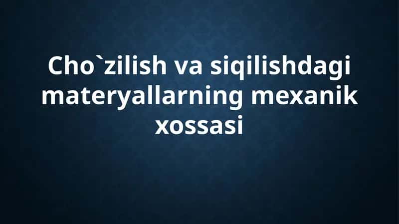 Cho`zilish va siqilishda materiallarning mexanik xossasi