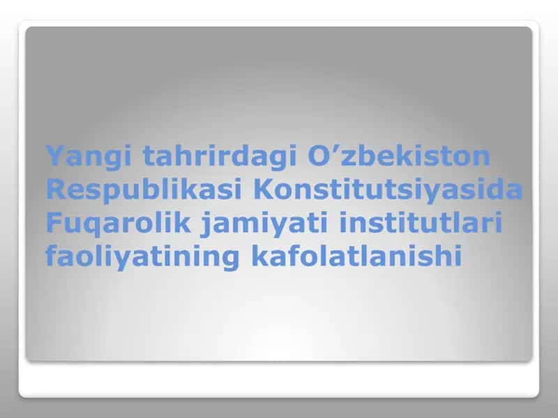 Yangi tahrirdagi O’zbekiston Respublikasi Konstitutsiyasida Fuqarolik jamiyati institutlari faoliyatining kafolatlanishi
