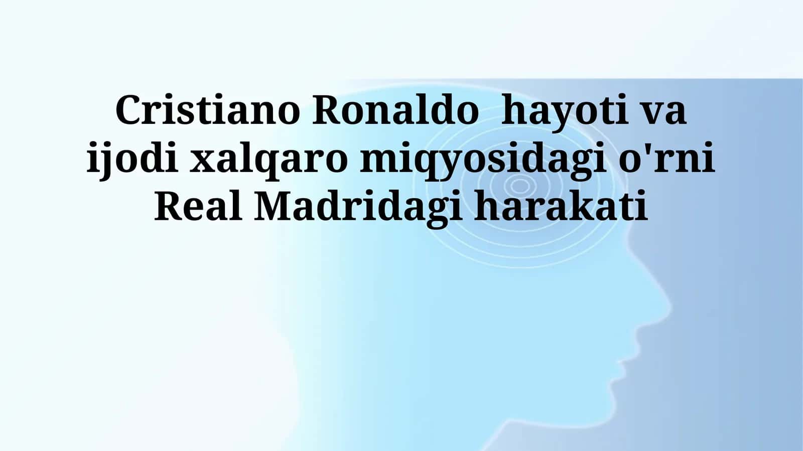 Cristiano Ronaldo hayoti va ijodi xalqaro miqyosidagi o'rni Real Madridagi harakati