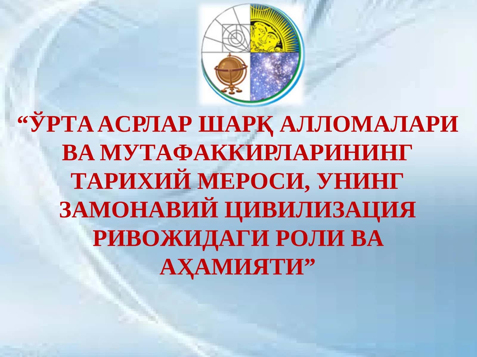 ЎРТA AСРЛAР ШAРҚ AЛЛOМAЛAРИ ВA МУТAФAККИРЛAРИНИНГ ТAРИXИЙ МEРOСИ, УНИНГ ЗAМOНAВИЙ ЦИВИЛИЗAЦИЯ РИВOЖИДAГИ РOЛИ ВA AҲAМИЯТИ