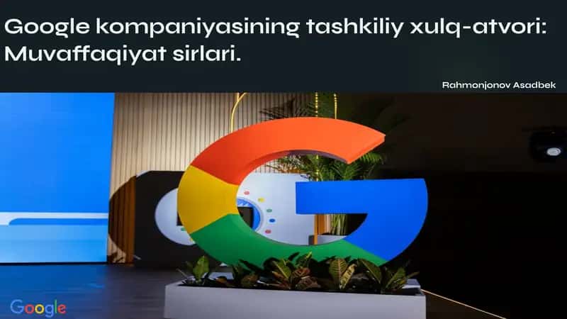 Google kompaniyasining tashkiliy xulq-atvori: Muvaffaqiyat sirlari