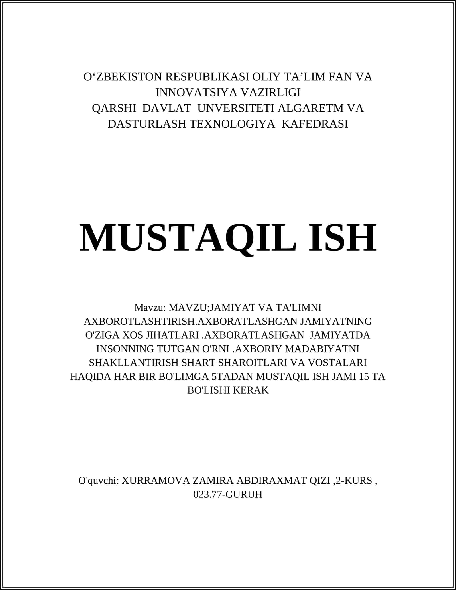 JAMIYAT VA TA'LIMNI AXBOROTLASHTIRISH.AXBORATLASHGAN JAMIYATNING O'ZIGA XOS JIHATLARI.AXBORATLASHGAN JAMIYATDA INSONNING TUTGAN O'RNI.AXBORIY MADABIYATNI SHAKLLANTIRISH SHART SHAROITLARI VA VOSTALARI HAQIDA HAR BIR BO'LIMGA 5TADAN MUSTAQIL ISH JAMI 15 TA BO'LISHI KERAK
