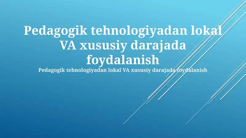 Pedagogik tehnologiyadan lokal VA xususiy darajada foydalanish
