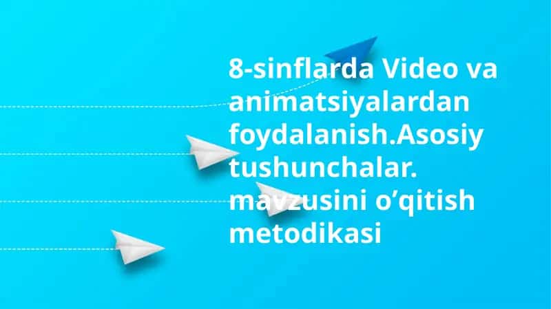 8-sinflarda Videovaanimatsiyalardanfoydalanish.Asosiytushunchalar.mavzusinioʼqitishmetodikasi
