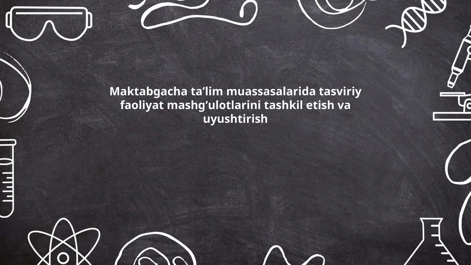 Maktabgacha ta'lim muassasalarida tasviriy faoliyat mashgʻulotlarini tashkil etish va uyushtirish