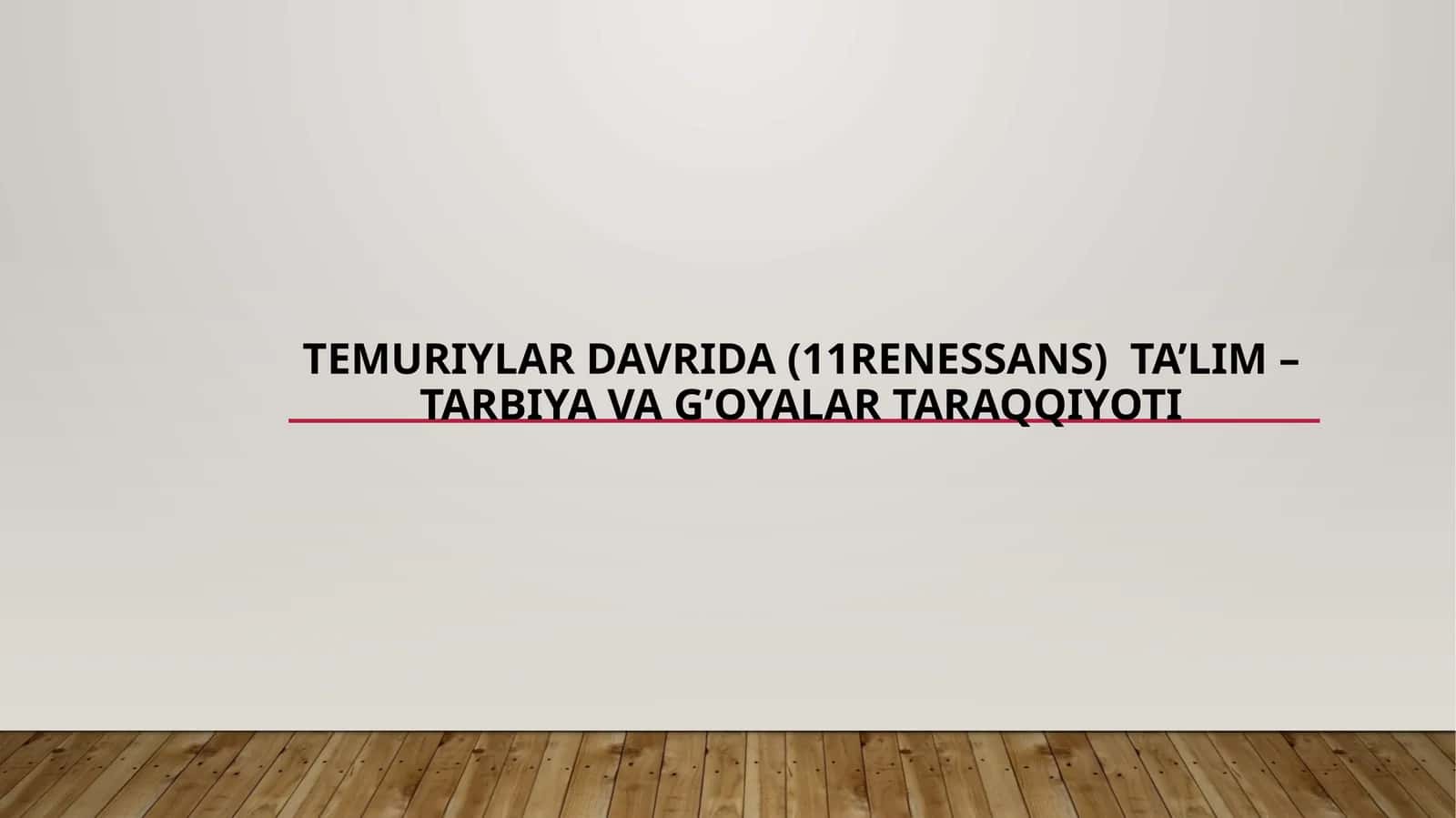Temuriylar davrida (11Renessans)  ta’lim – tarbiya va g’oyalar taraqqiyoti