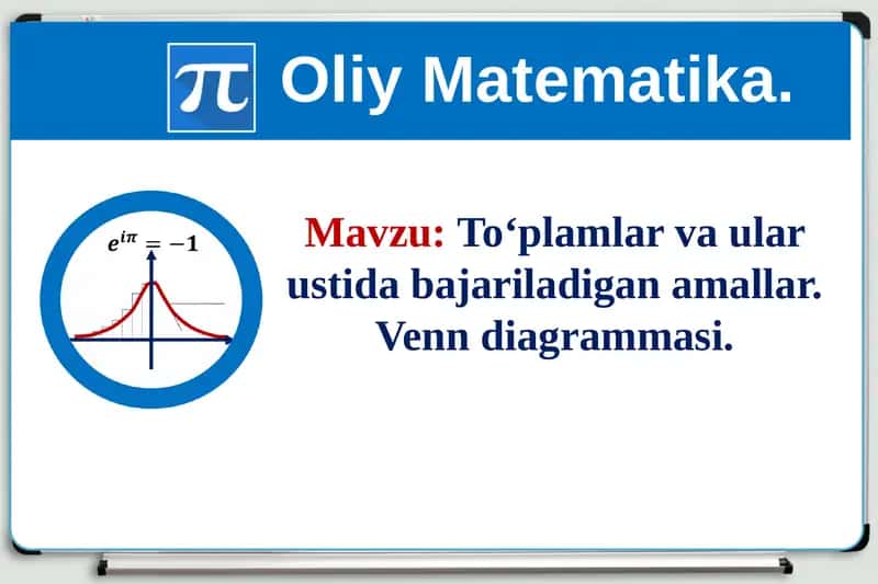To‘plamlar va ular ustida bajariladigan amallar. Venn diagrammasi.