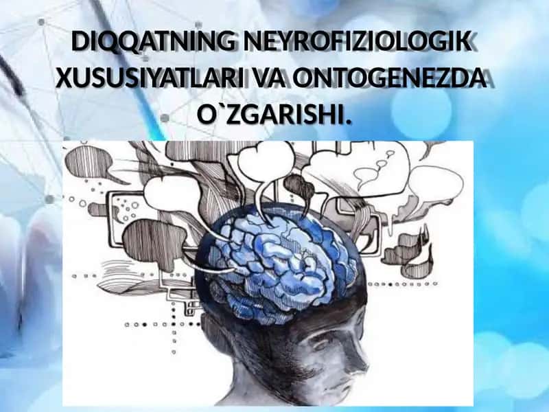 DIQQATNING NEYROFIZIOLOGIK XUSUSIYATLARI VA ONTOGENEZDA O`ZGARISHI.